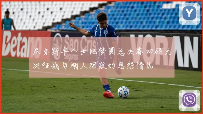 尼克斯半个世纪梦圆总决赛回顾九次征战与湖人宿敌的恩怨情仇
